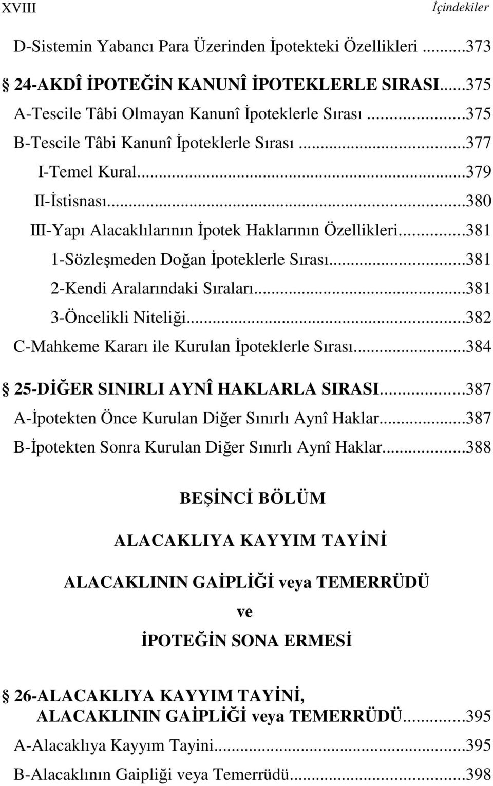 ..381 2-Kendi Aralarındaki Sıraları...381 3-Öncelikli Niteliği...382 C-Mahkeme Kararı ile Kurulan Đpoteklerle Sırası...384 25-DĐĞER SINIRLI AYNÎ HAKLARLA SIRASI.