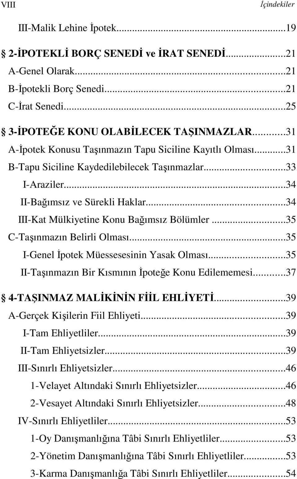 ..34 III-Kat Mülkiyetine Konu Bağımsız Bölümler...35 C-Taşınmazın Belirli Olması...35 I-Genel Đpotek Müessesesinin Yasak Olması...35 II-Taşınmazın Bir Kısmının Đpoteğe Konu Edilememesi.