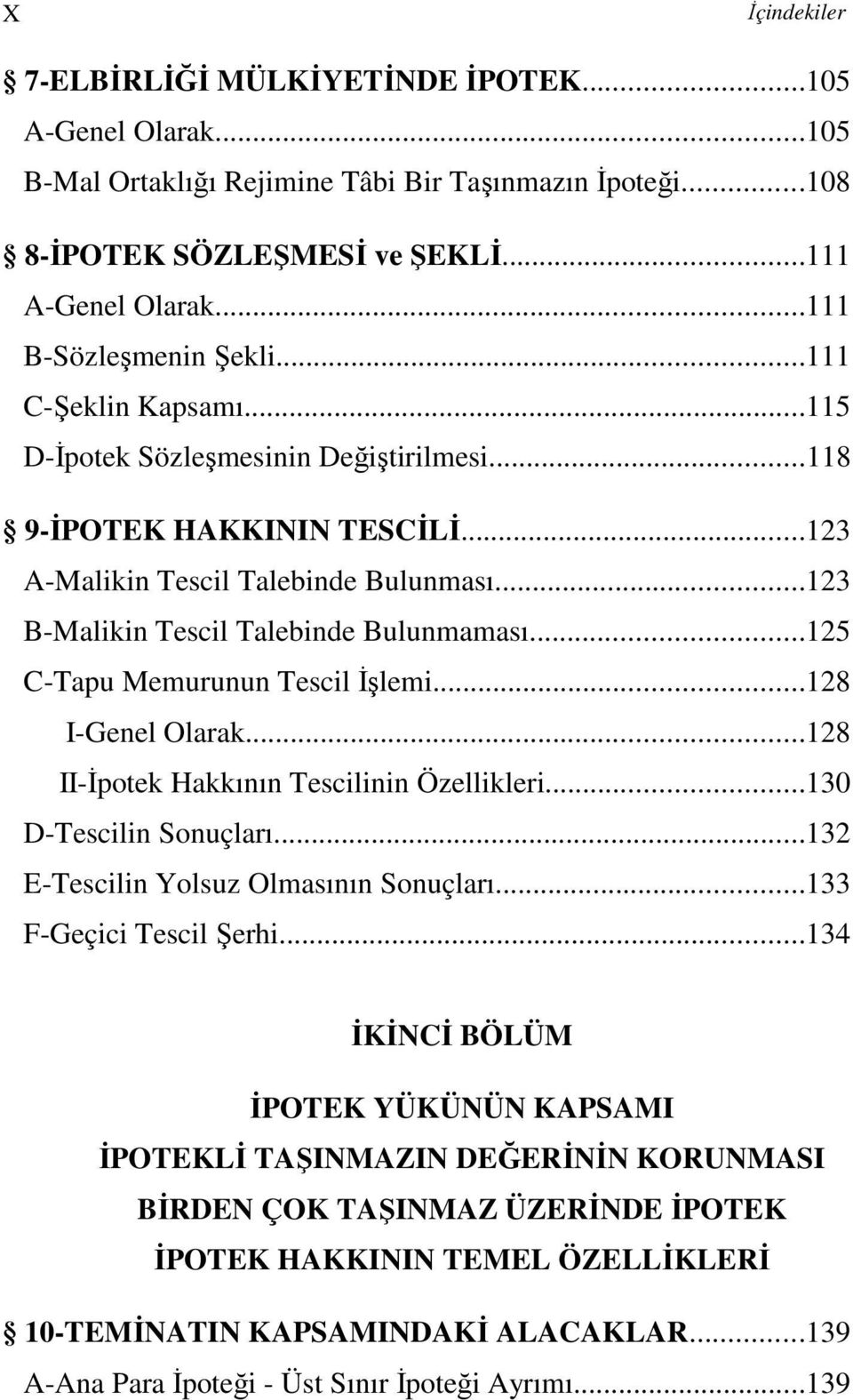 ..123 B-Malikin Tescil Talebinde Bulunmaması...125 C-Tapu Memurunun Tescil Đşlemi...128 I-Genel Olarak...128 II-Đpotek Hakkının Tescilinin Özellikleri...130 D-Tescilin Sonuçları.