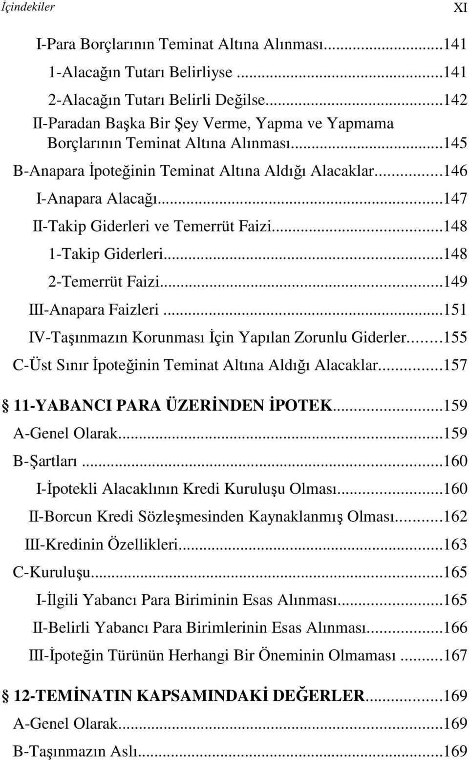 ..147 II-Takip Giderleri ve Temerrüt Faizi...148 1-Takip Giderleri...148 2-Temerrüt Faizi...149 III-Anapara Faizleri...151 IV-Taşınmazın Korunması Đçin Yapılan Zorunlu Giderler.