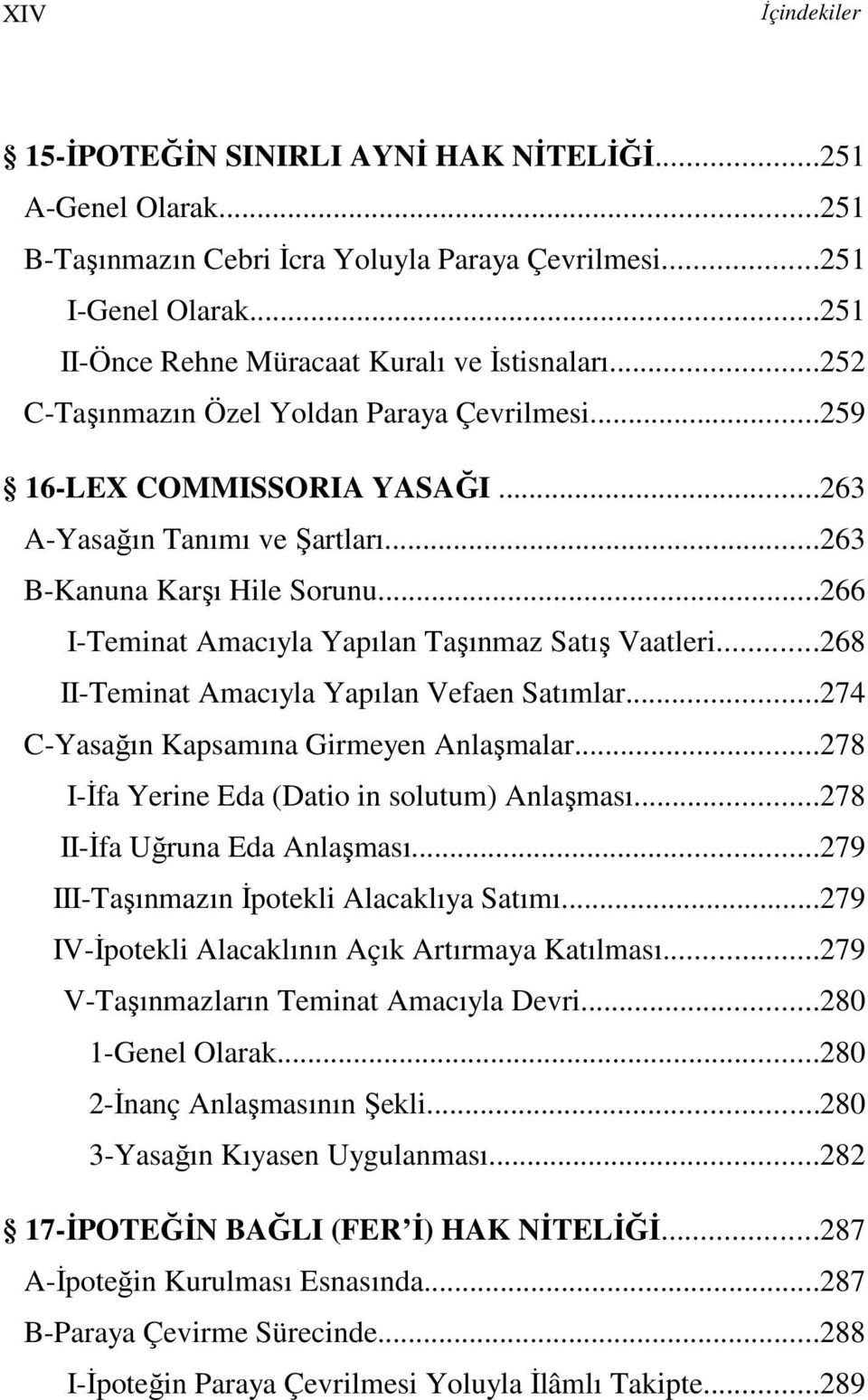 ..266 I-Teminat Amacıyla Yapılan Taşınmaz Satış Vaatleri...268 II-Teminat Amacıyla Yapılan Vefaen Satımlar...274 C-Yasağın Kapsamına Girmeyen Anlaşmalar.