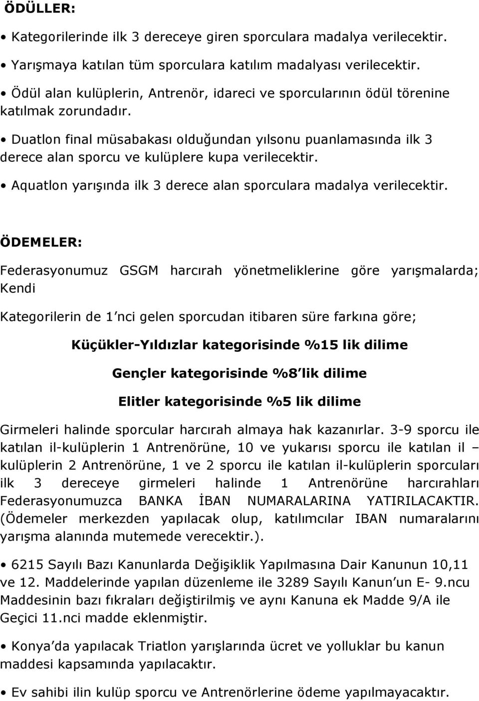 Duatlon final müsabakası olduğundan yılsonu puanlamasında ilk 3 derece alan sporcu ve kulüplere kupa verilecektir. Aquatlon yarışında ilk 3 derece alan sporculara madalya verilecektir.