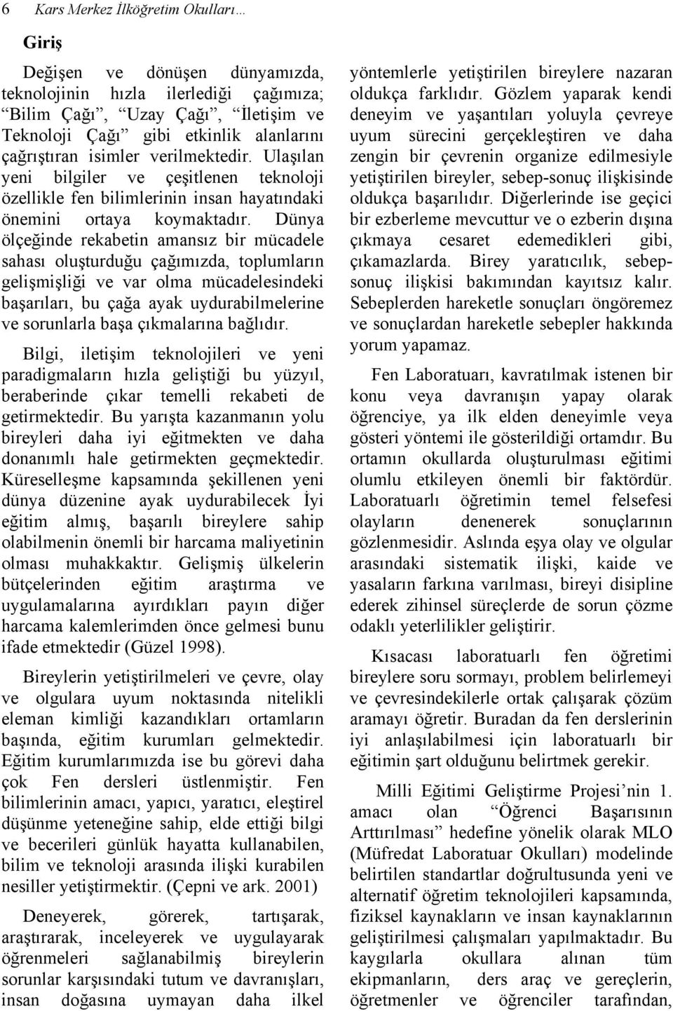 Dünya ölçeğinde rekabetin amansız bir mücadele sahası oluşturduğu çağımızda, toplumların gelişmişliği ve var olma mücadelesindeki başarıları, bu çağa ayak uydurabilmelerine ve sorunlarla başa