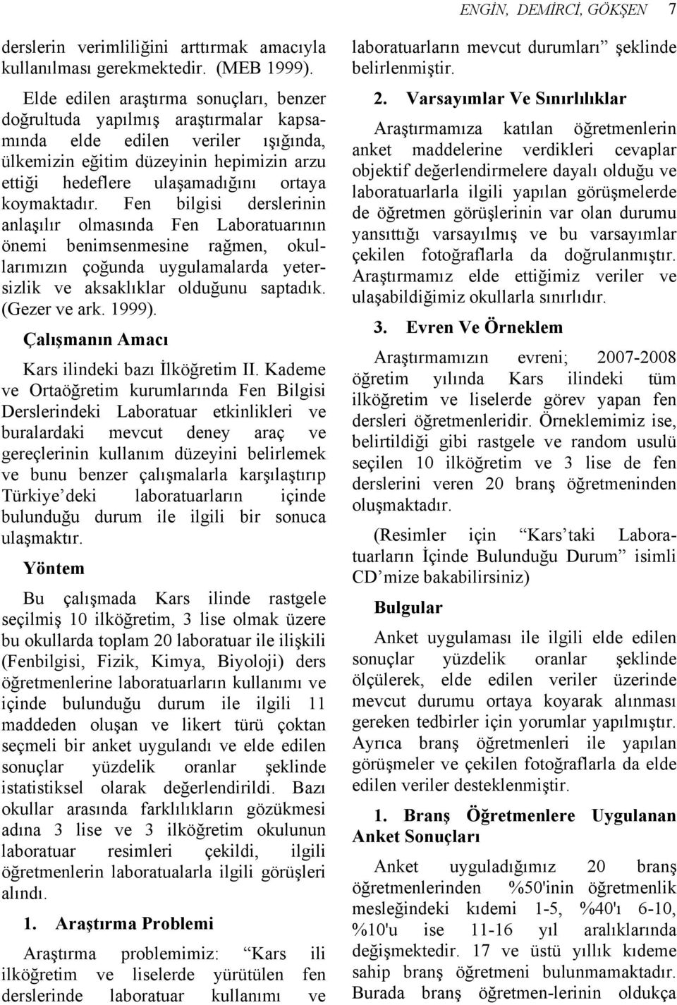 koymaktadır. Fen bilgisi derslerinin anlaşılır olmasında Fen Laboratuarının önemi benimsenmesine rağmen, okullarımızın çoğunda uygulamalarda yetersizlik ve aksaklıklar olduğunu saptadık.