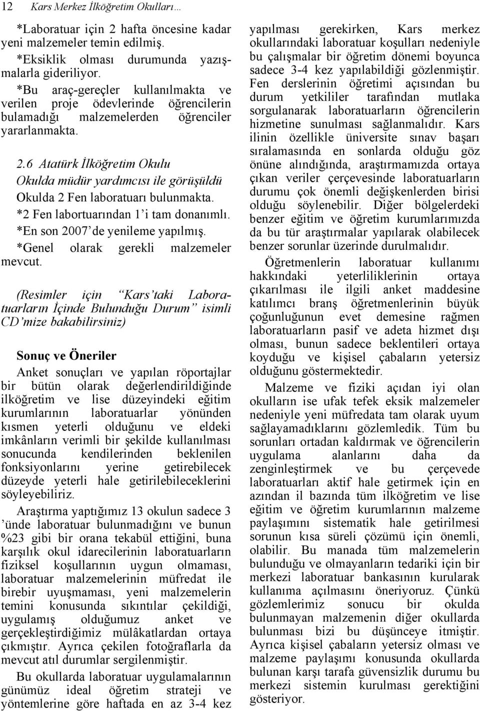 6 Atatürk İlköğretim Okulu Okulda müdür yardımcısı ile görüşüldü Okulda 2 Fen laboratuarı bulunmakta. *2 Fen labortuarından 1 i tam donanımlı. *En son 2007 de yenileme yapılmış.