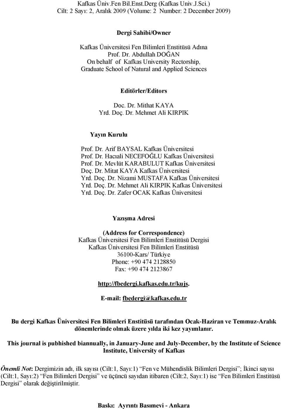 Dr. Hacıali NECEFOĞLU Kafkas Üniversitesi Prof. Dr. Mevlüt KARABULUT Kafkas Üniversitesi Doç. Dr. Mitat KAYA Kafkas Üniversitesi Yrd. Doç. Dr. Nizami MUSTAFA Kafkas Üniversitesi Yrd. Doç. Dr. Mehmet Ali KIRPIK Kafkas Üniversitesi Yrd.