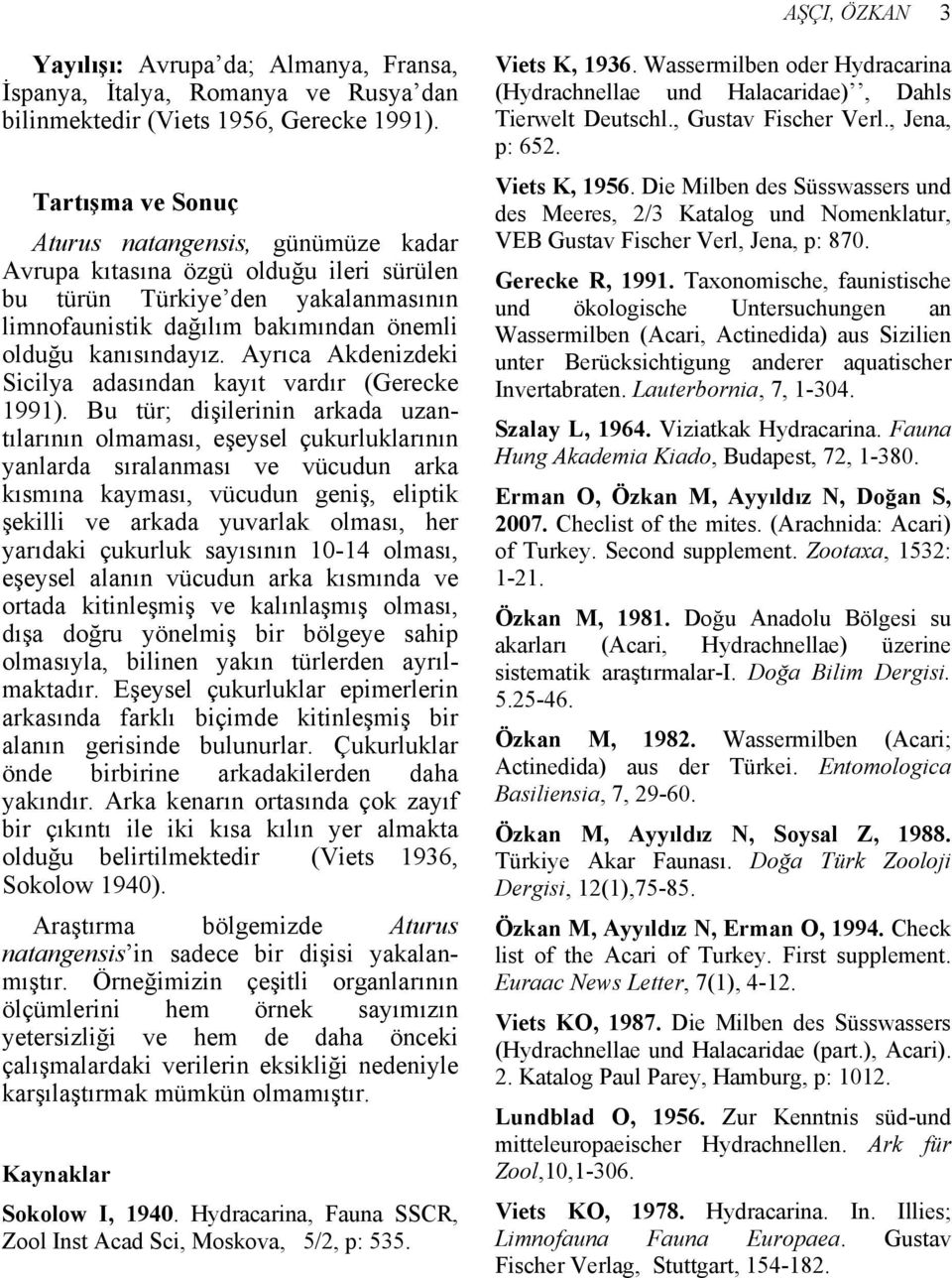 Ayrıca Akdenizdeki Sicilya adasından kayıt vardır (Gerecke 1991).