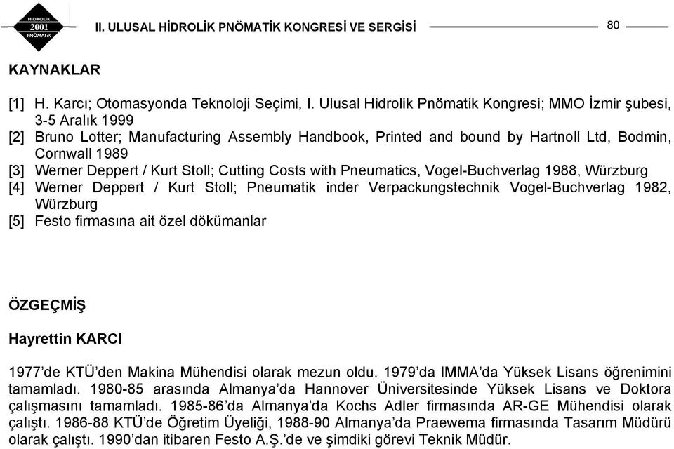 Stoll; Cutting Costs with Pneumatics, Vogel-Buchverlag 988, Würzburg [4] Werner Deppert / Kurt Stoll; Pneumatik inder Verpackungstechnik Vogel-Buchverlag 98, Würzburg [5] Festo firmasına ait özel