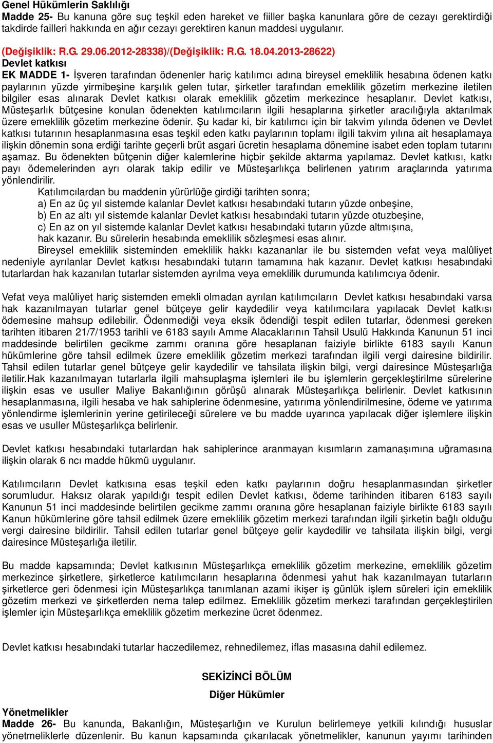 2013-28622) Devlet katkısı EK MADDE 1- İşveren tarafından ödenenler hariç katılımcı adına bireysel emeklilik hesabına ödenen katkı paylarının yüzde yirmibeşine karşılık gelen tutar, şirketler