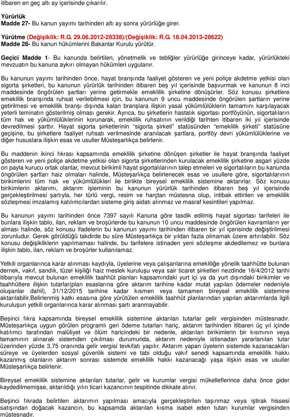 Geçici Madde 1- Bu kanunda belirtilen, yönetmelik ve tebliğler yürürlüğe girinceye kadar, yürürlükteki mevzuatın bu kanuna aykırı olmayan hükümleri uygulanır.