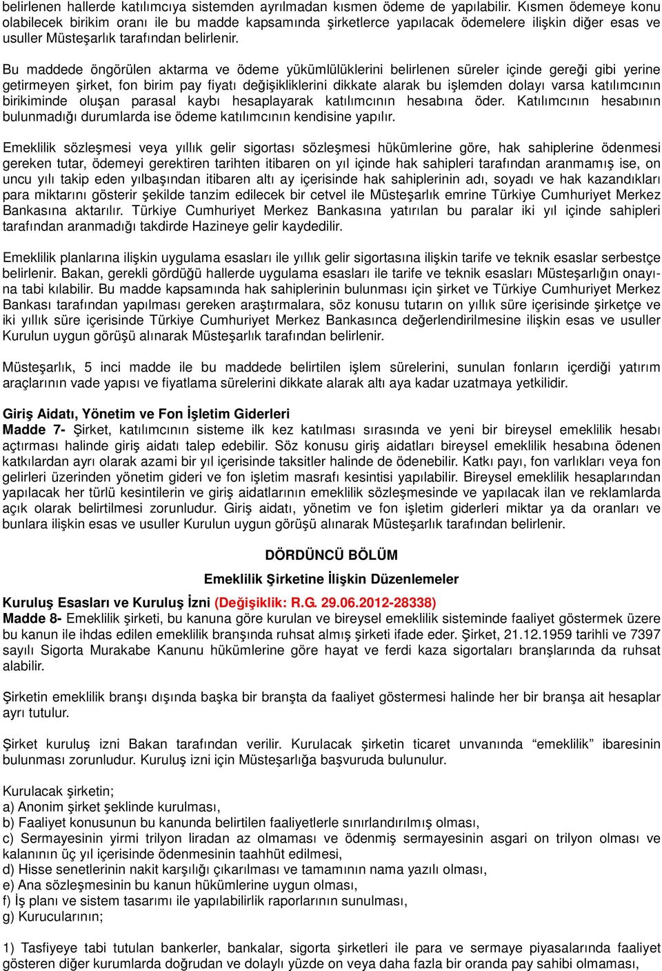 Bu maddede öngörülen aktarma ve ödeme yükümlülüklerini belirlenen süreler içinde gereği gibi yerine getirmeyen şirket, fon birim pay fiyatı değişikliklerini dikkate alarak bu işlemden dolayı varsa