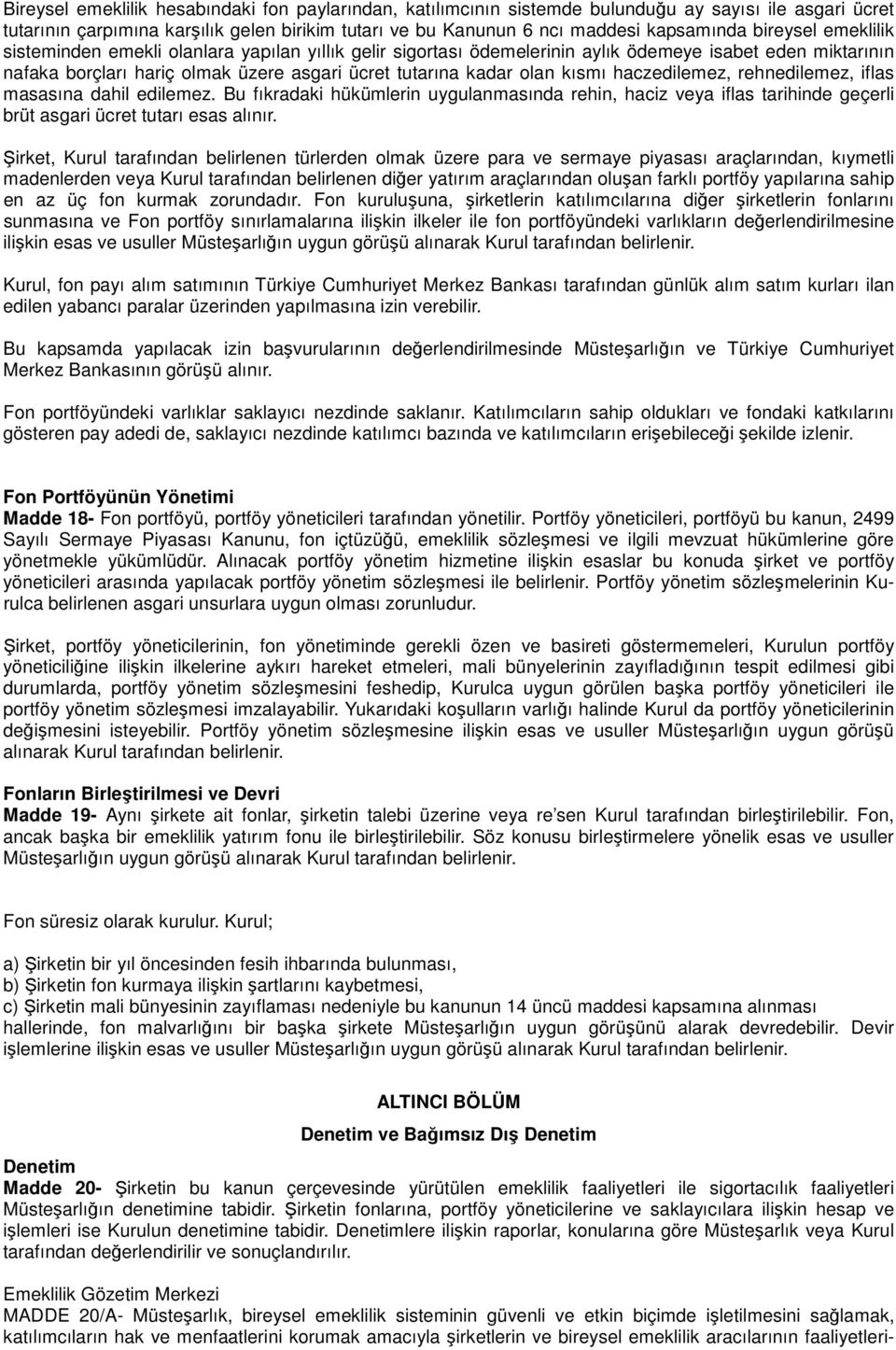 kısmı haczedilemez, rehnedilemez, iflas masasına dahil edilemez. Bu fıkradaki hükümlerin uygulanmasında rehin, haciz veya iflas tarihinde geçerli brüt asgari ücret tutarı esas alınır.