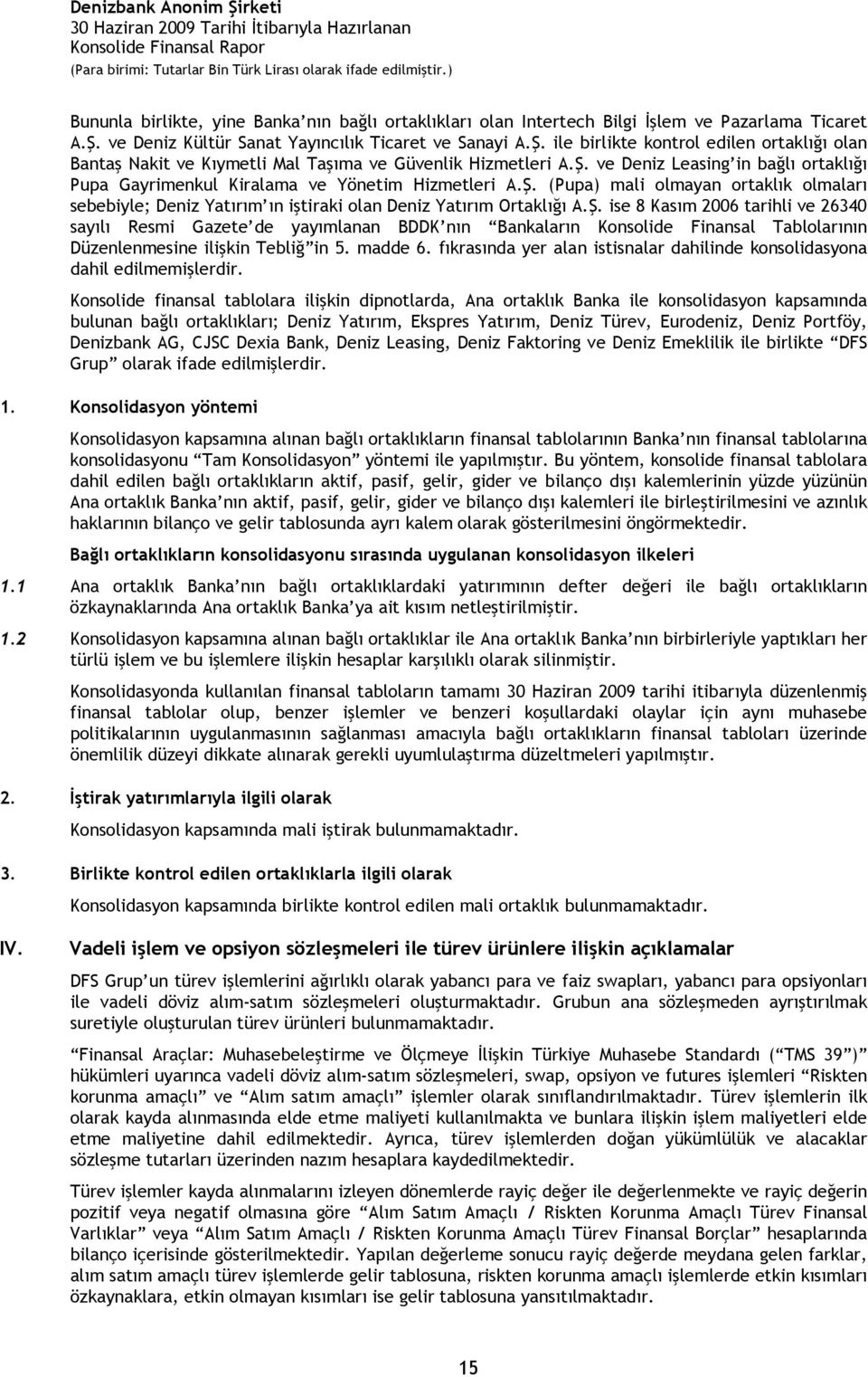 Ş. (Pupa) mali olmayan ortaklık olmaları sebebiyle; Deniz Yatırım ın iştiraki olan Deniz Yatırım Ortaklığı A.Ş. ise 8 Kasım 2006 tarihli ve 26340 sayılı Resmi Gazete de yayımlanan BDDK nın Bankaların Konsolide Finansal Tablolarının Düzenlenmesine ilişkin Tebliğ in 5.