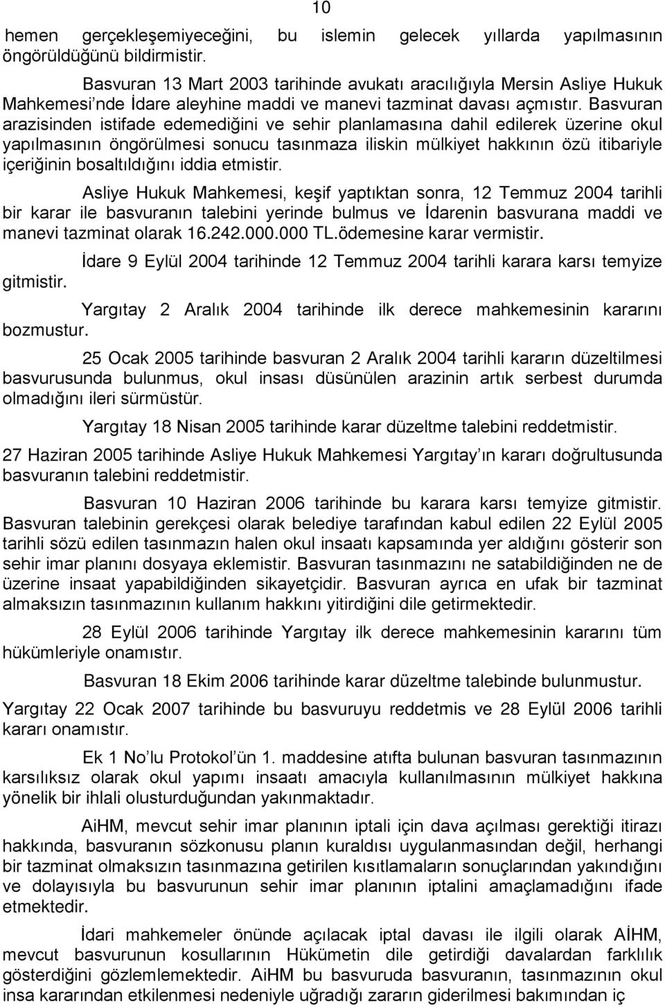 Basvuran arazisinden istifade edemediğini ve sehir planlamasına dahil edilerek üzerine okul yapılmasının öngörülmesi sonucu tasınmaza iliskin mülkiyet hakkının özü itibariyle içeriğinin