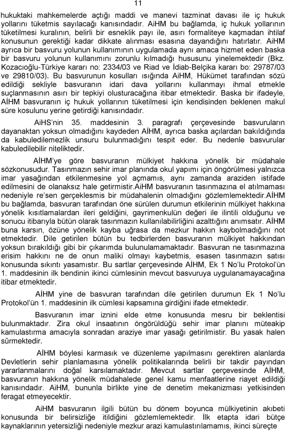 hatırlatır. AiHM ayrıca bir basvuru yolunun kullanımının uygulamada aynı amaca hizmet eden baska bir basvuru yolunun kullanımını zorunlu kılmadığı hususunu yinelemektedir (Bkz.