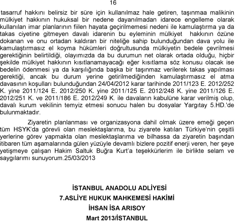 yolu ile kamulaştırmasız el koyma hükümleri doğrultusunda mülkiyetin bedele çevrilmesi gerektiğinin belirtildiği, olayımızda da bu durumun net olarak ortada olduğu, hiçbir şekilde mülkiyet hakkının