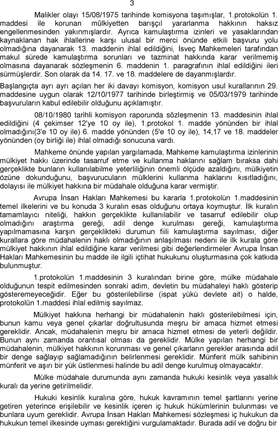 maddenin ihlal edildiğini, İsveç Mahkemeleri tarafından makul sürede kamulaştırma sorunları ve tazminat hakkında karar verilmemiş olmasına dayanarak sözleşmenin 6. maddenin 1.