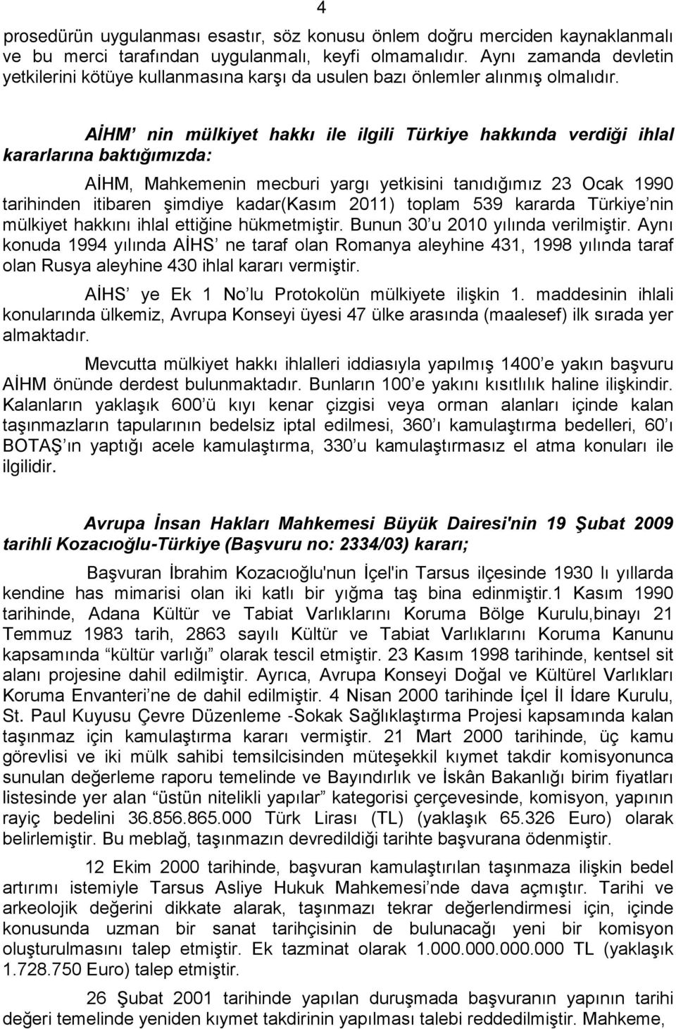 AİHM nin mülkiyet hakkı ile ilgili Türkiye hakkında verdiği ihlal kararlarına baktığımızda: AİHM, Mahkemenin mecburi yargı yetkisini tanıdığımız 23 Ocak 1990 tarihinden itibaren şimdiye kadar(kasım