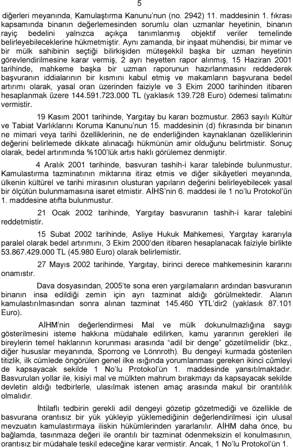 Aynı zamanda, bir inşaat mühendisi, bir mimar ve bir mülk sahibinin seçtiği bilirkişiden müteşekkil başka bir uzman heyetinin görevlendirilmesine karar vermiş, 2 ayrı heyetten rapor alınmış, 15