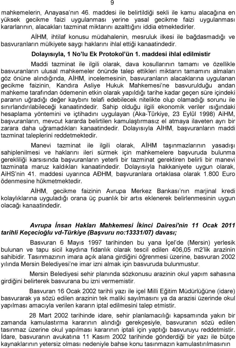 etmektedirler. AİHM, ihtilaf konusu müdahalenin, mesruluk ilkesi ile bağdasmadığı ve basvuranların mülkiyete saygı haklarını ihlal ettiği kanaatindedir. Dolayısıyla, 1 No lu Ek Protokol ün 1.