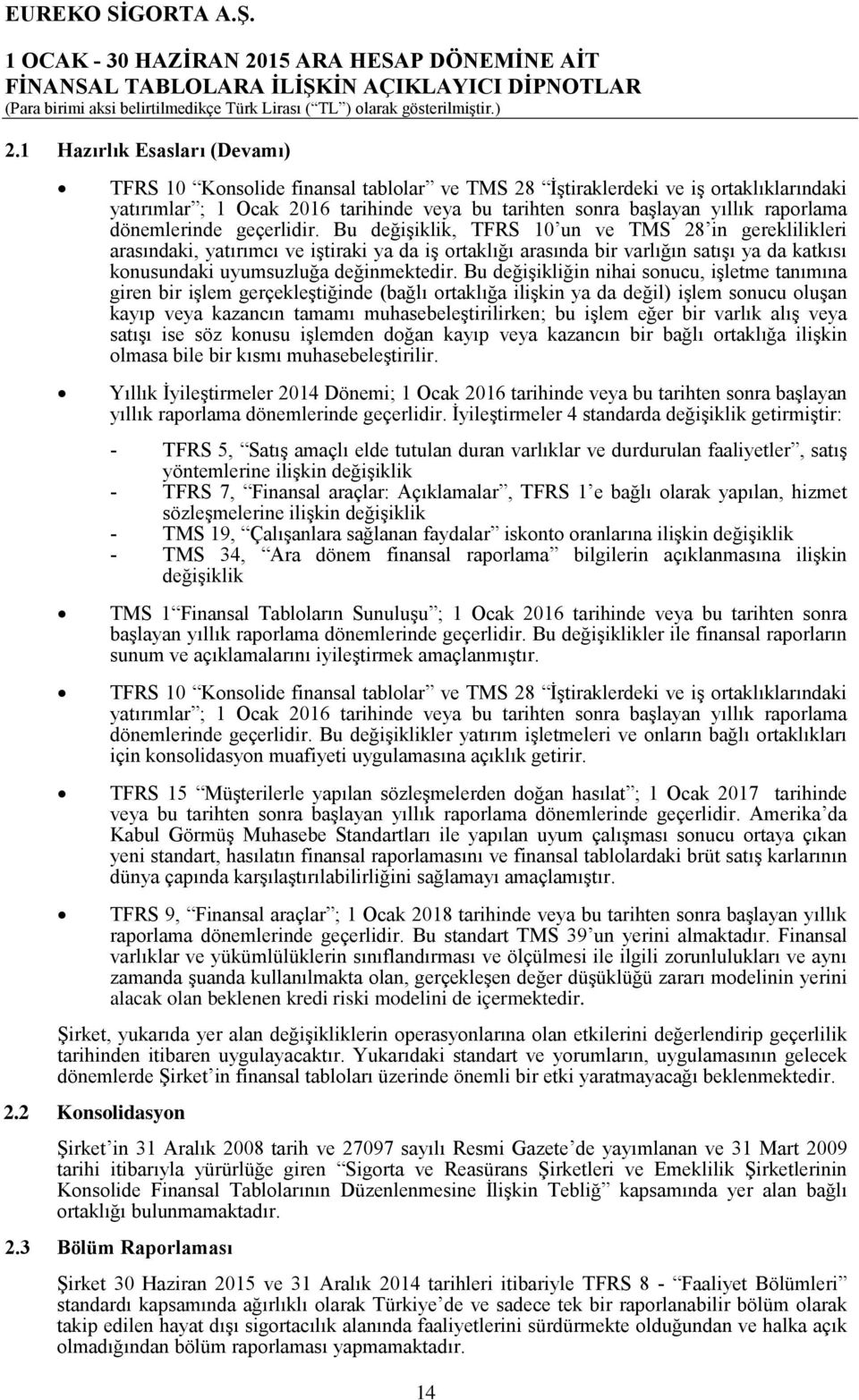 Bu değişiklik, TFRS 10 un ve TMS 28 in gereklilikleri arasındaki, yatırımcı ve iştiraki ya da iş ortaklığı arasında bir varlığın satışı ya da katkısı konusundaki uyumsuzluğa değinmektedir.