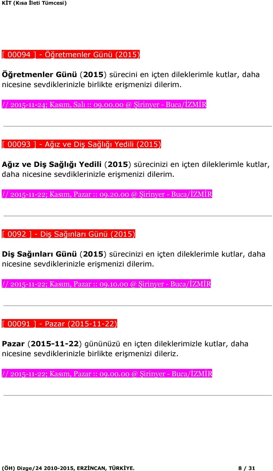 // 2015-11-22; Kasım, Pazar :: 09.20.00 @ Şirinyer - Buca/İZMİR [ 0092 ] - Diş Sağınları Günü (2015) Diş Sağınları Günü ( 2015 ) sürecinizi en içten dileklerimle kutlar, daha nicesine sevdiklerinizle erişmenizi dilerim.