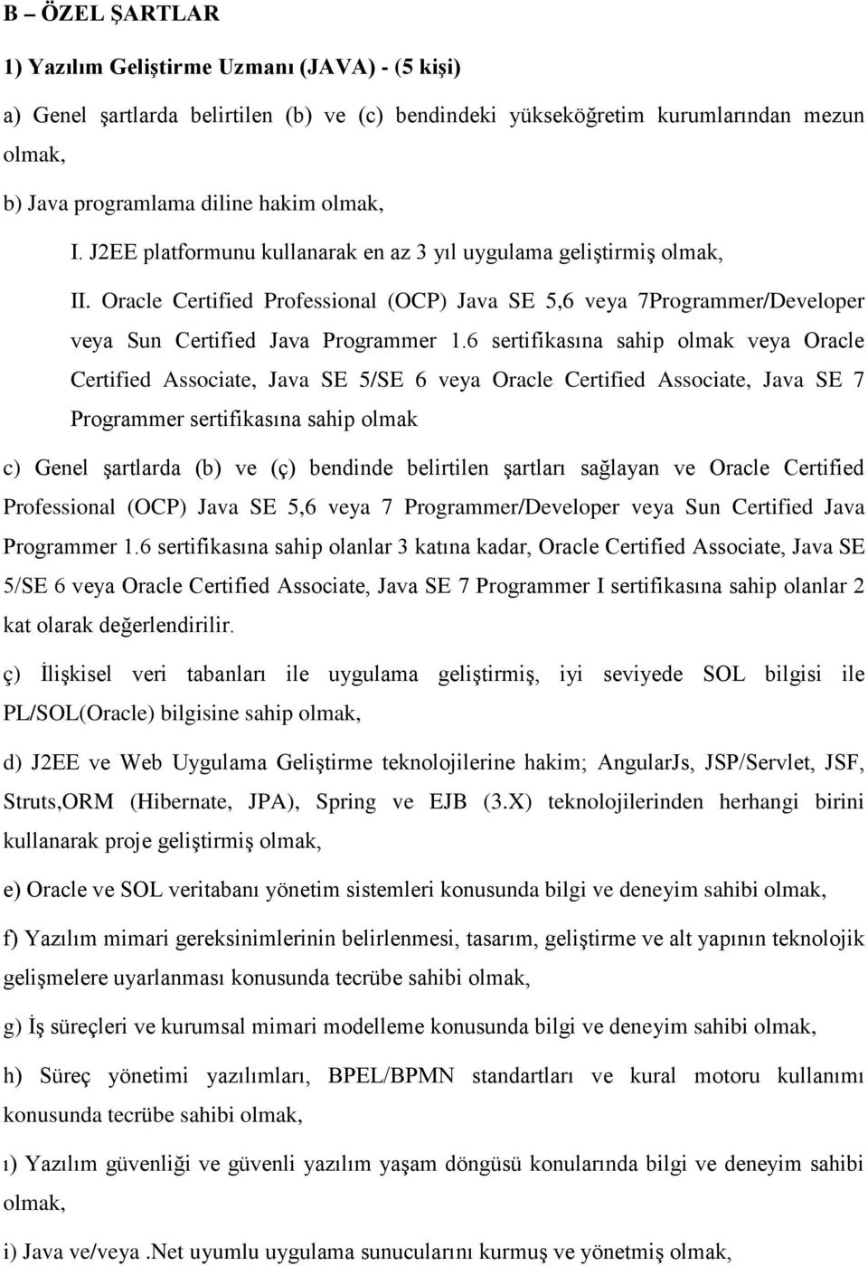 6 sertifikasına sahip olmak veya Oracle Certified Associate, Java SE 5/SE 6 veya Oracle Certified Associate, Java SE 7 Programmer sertifikasına sahip olmak c) Genel şartlarda (b) ve (ç) bendinde