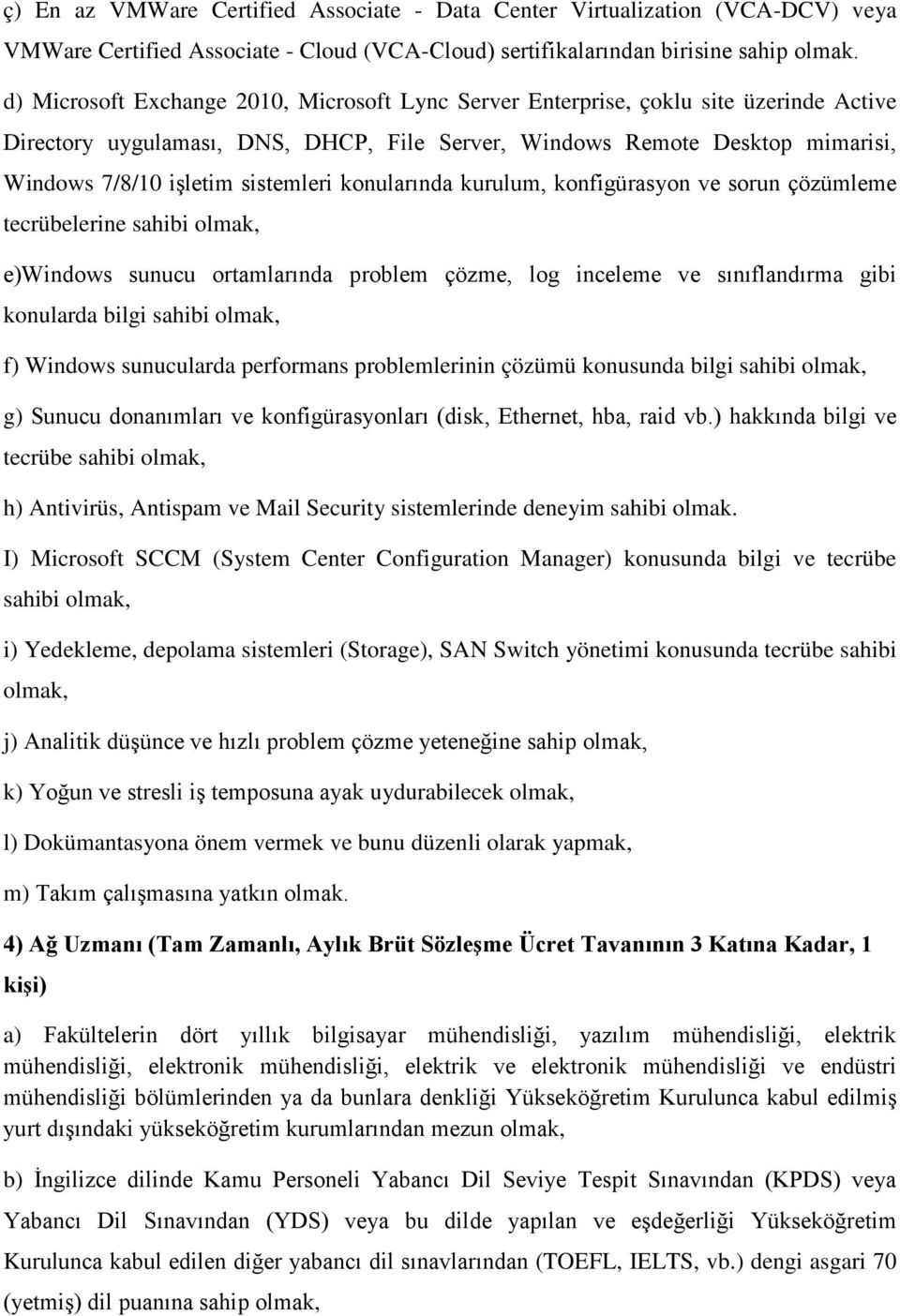 sistemleri konularında kurulum, konfigürasyon ve sorun çözümleme tecrübelerine sahibi e)windows sunucu ortamlarında problem çözme, log inceleme ve sınıflandırma gibi konularda bilgi sahibi f) Windows