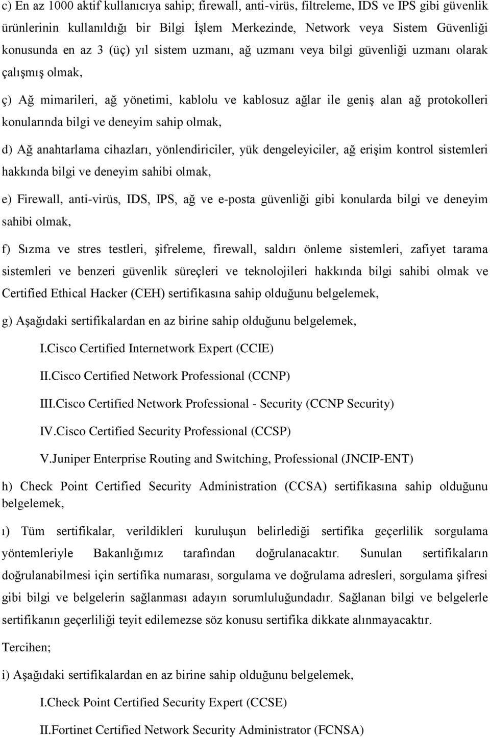 sahip d) Ağ anahtarlama cihazları, yönlendiriciler, yük dengeleyiciler, ağ erişim kontrol sistemleri hakkında bilgi ve deneyim sahibi e) Firewall, anti-virüs, IDS, IPS, ağ ve e-posta güvenliği gibi