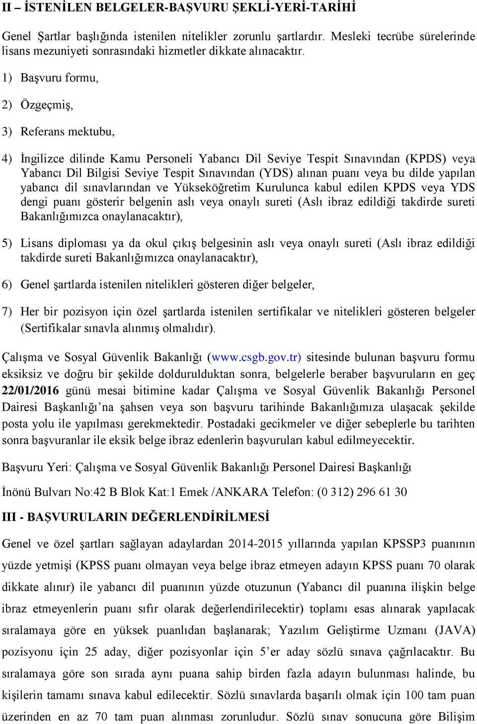 1) Başvuru formu, 2) Özgeçmiş, 3) Referans mektubu, 4) İngilizce dilinde Kamu Personeli Yabancı Dil Seviye Tespit Sınavından (KPDS) veya Yabancı Dil Bilgisi Seviye Tespit Sınavından (YDS) alınan