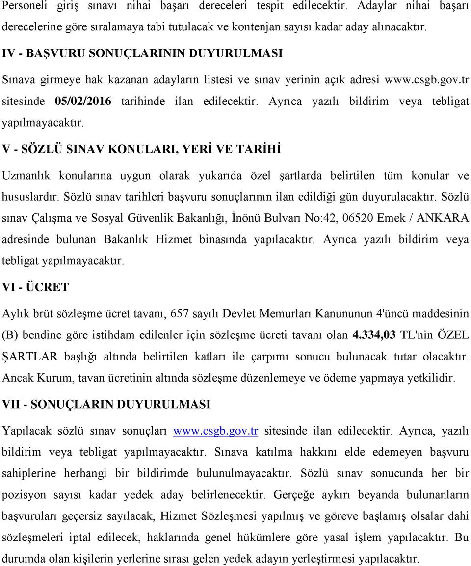 Ayrıca yazılı bildirim veya tebligat yapılmayacaktır. V - SÖZLÜ SINAV KONULARI, YERİ VE TARİHİ Uzmanlık konularına uygun olarak yukarıda özel şartlarda belirtilen tüm konular ve hususlardır.