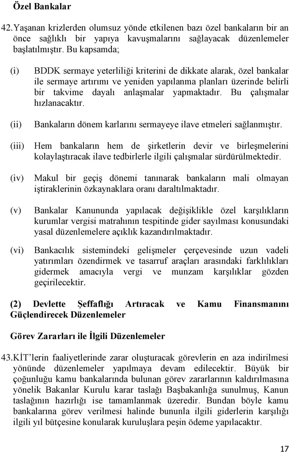 anlaşmalar yapmaktadır. Bu çalışmalar hızlanacaktır. Bankaların dönem karlarını sermayeye ilave etmeleri sağlanmıştır.