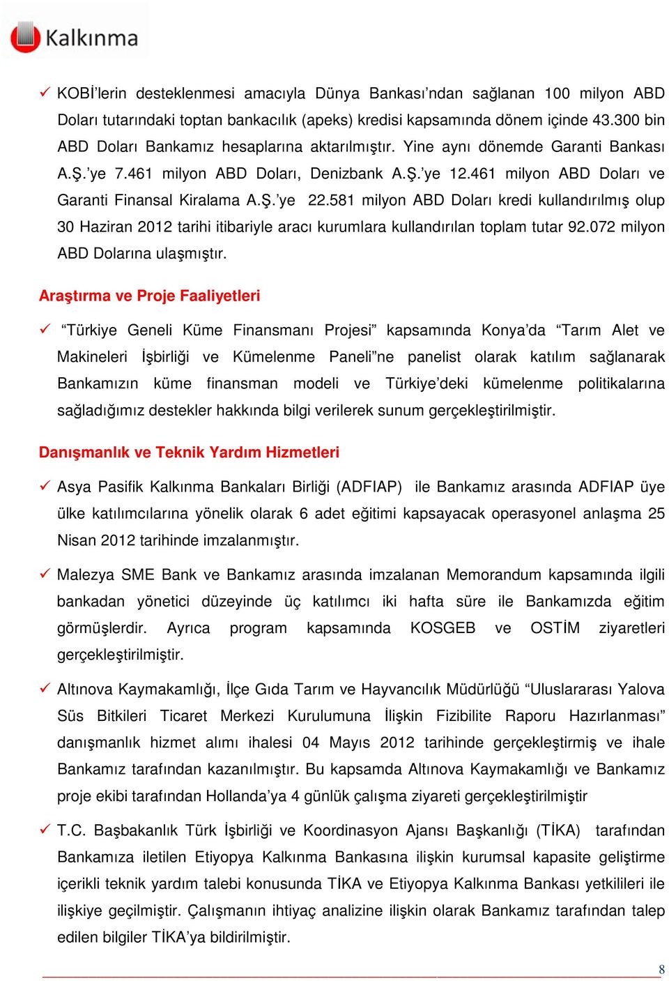 581 milyon ABD Doları kredi kullandırılmış olup 30 Haziran 2012 tarihi itibariyle aracı kurumlara kullandırılan toplam tutar 92.072 milyon ABD Dolarına ulaşmıştır.