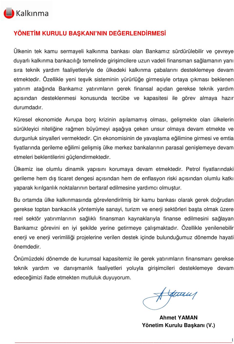 Özellikle yeni teşvik sisteminin yürürlüğe girmesiyle ortaya çıkması beklenen yatırım atağında Bankamız yatırımların gerek finansal açıdan gerekse teknik yardım açısından desteklenmesi konusunda