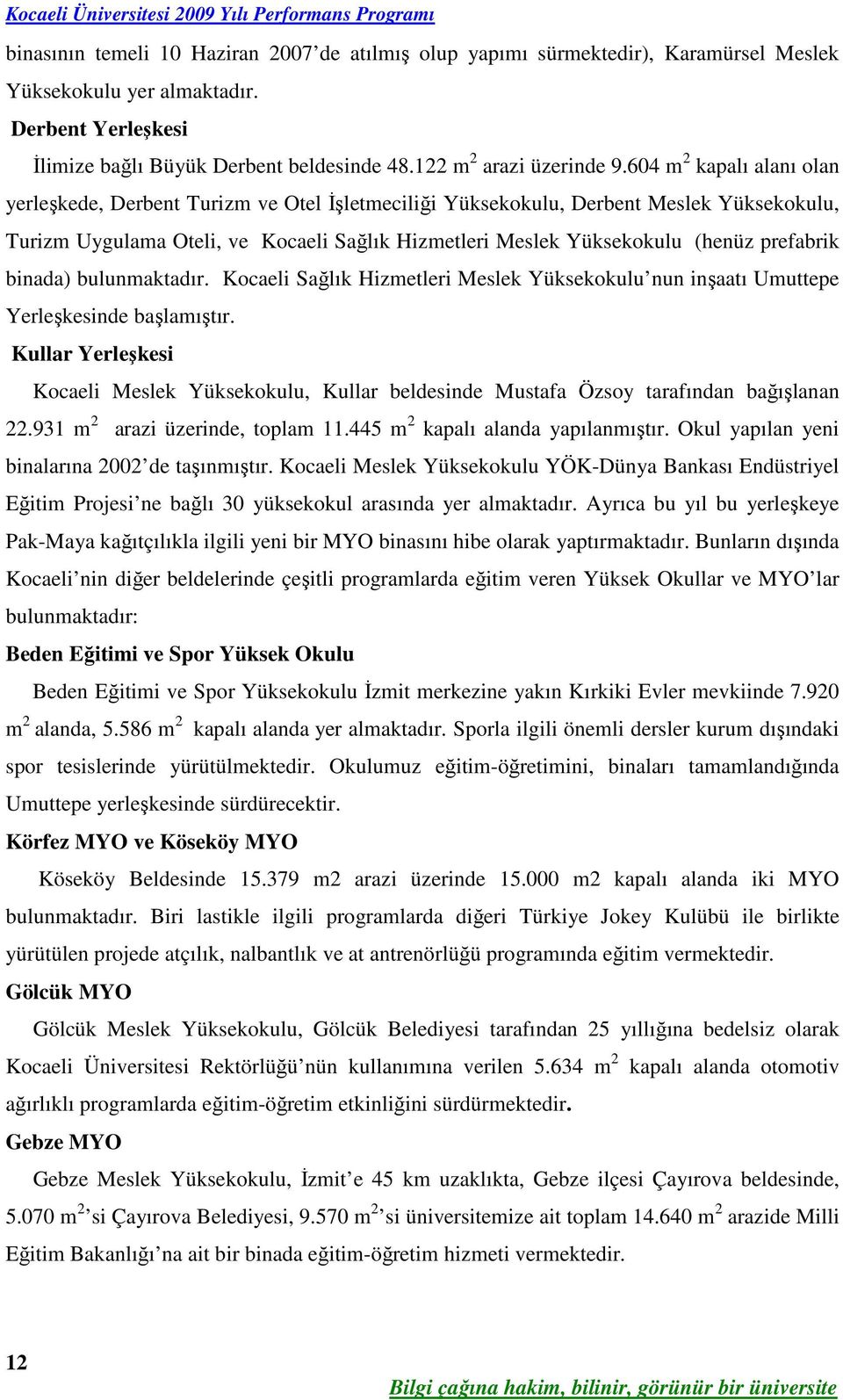 604 m 2 kapalı alanı olan yerleşkede, Derbent Turizm ve Otel İşletmeciliği Yüksekokulu, Derbent Meslek Yüksekokulu, Turizm Uygulama Oteli, ve Kocaeli Sağlık Hizmetleri Meslek Yüksekokulu (henüz