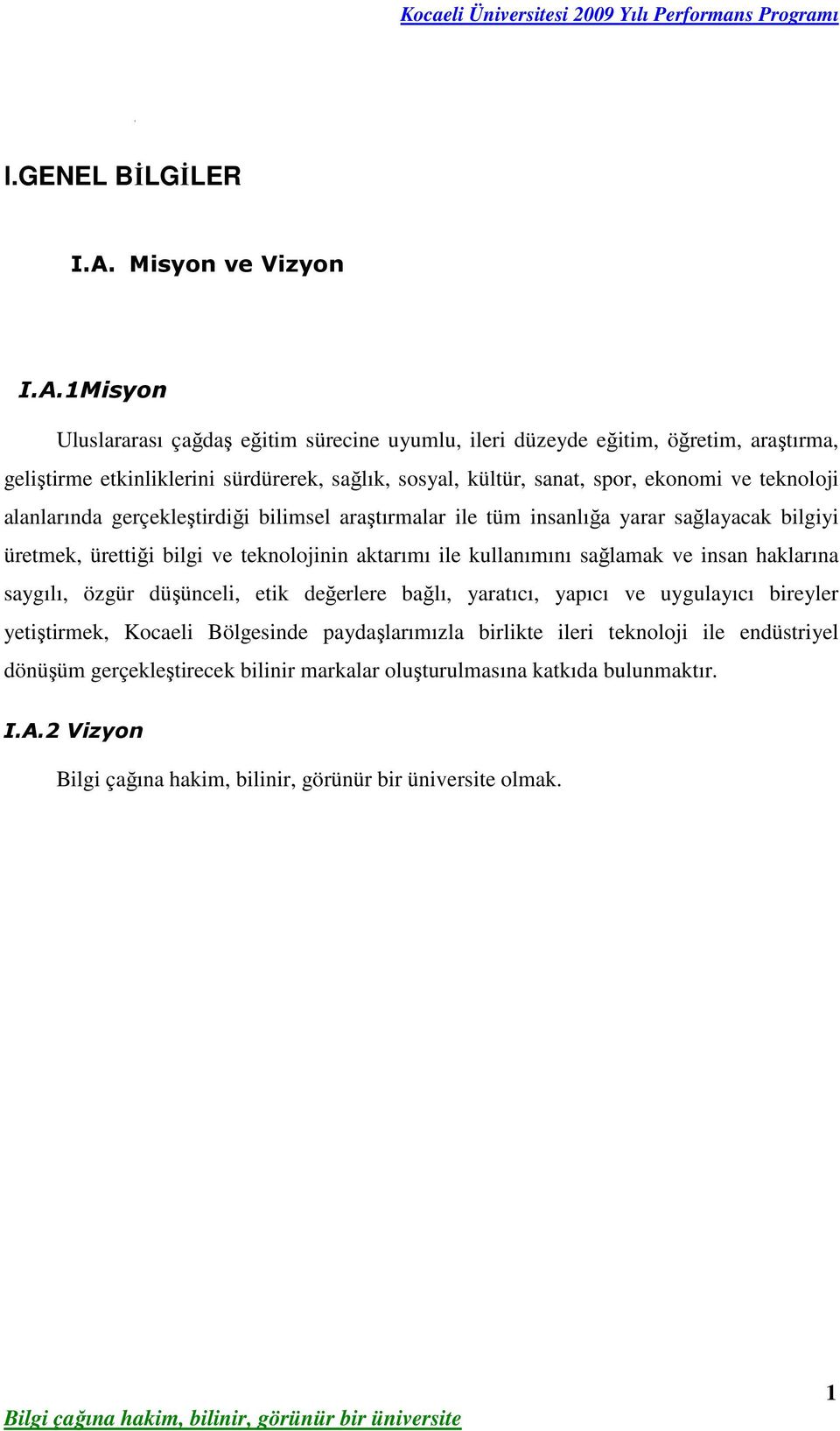 1Misyon Uluslararası çağdaş eğitim sürecine uyumlu, ileri düzeyde eğitim, öğretim, araştırma, geliştirme etkinliklerini sürdürerek, sağlık, sosyal, kültür, sanat, spor,