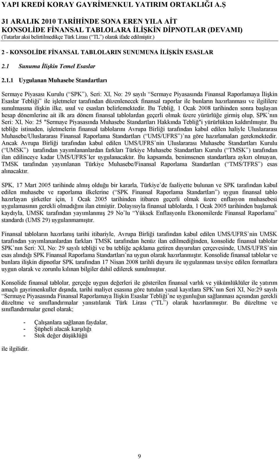 1 Uygulanan Muhasebe Standartları Sermaye Piyasası Kurulu ( SPK ), Seri: XI, No: 29 sayılı Sermaye Piyasasında Finansal Raporlamaya İlişkin Esaslar Tebliği ile işletmeler tarafından düzenlenecek