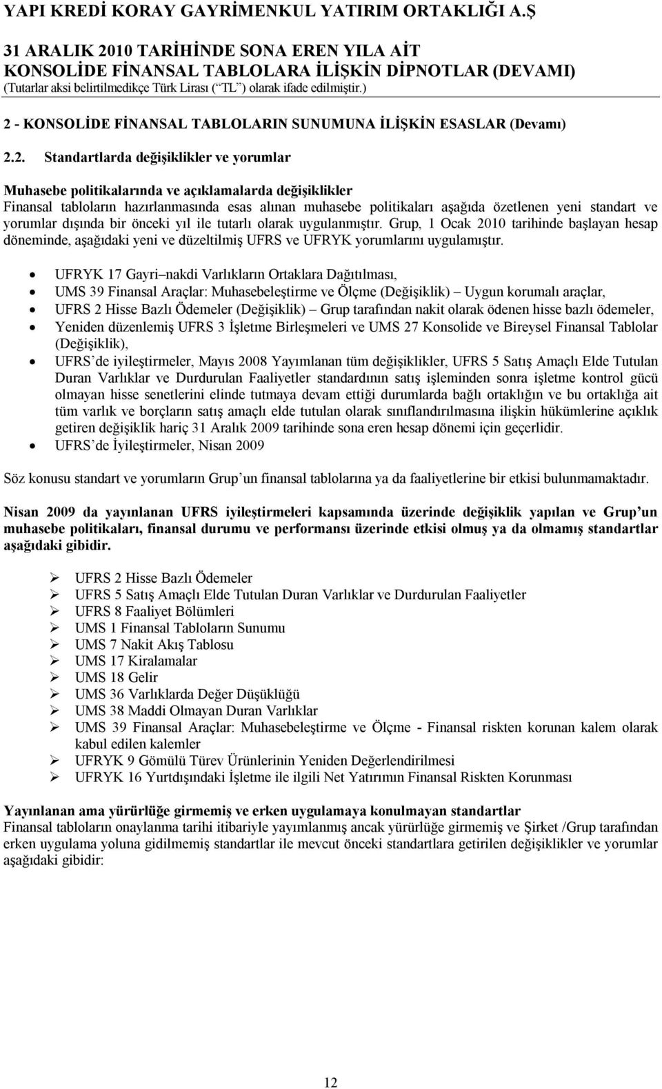 Grup, 1 Ocak 2010 tarihinde başlayan hesap döneminde, aşağıdaki yeni ve düzeltilmiş UFRS ve UFRYK yorumlarını uygulamıştır.