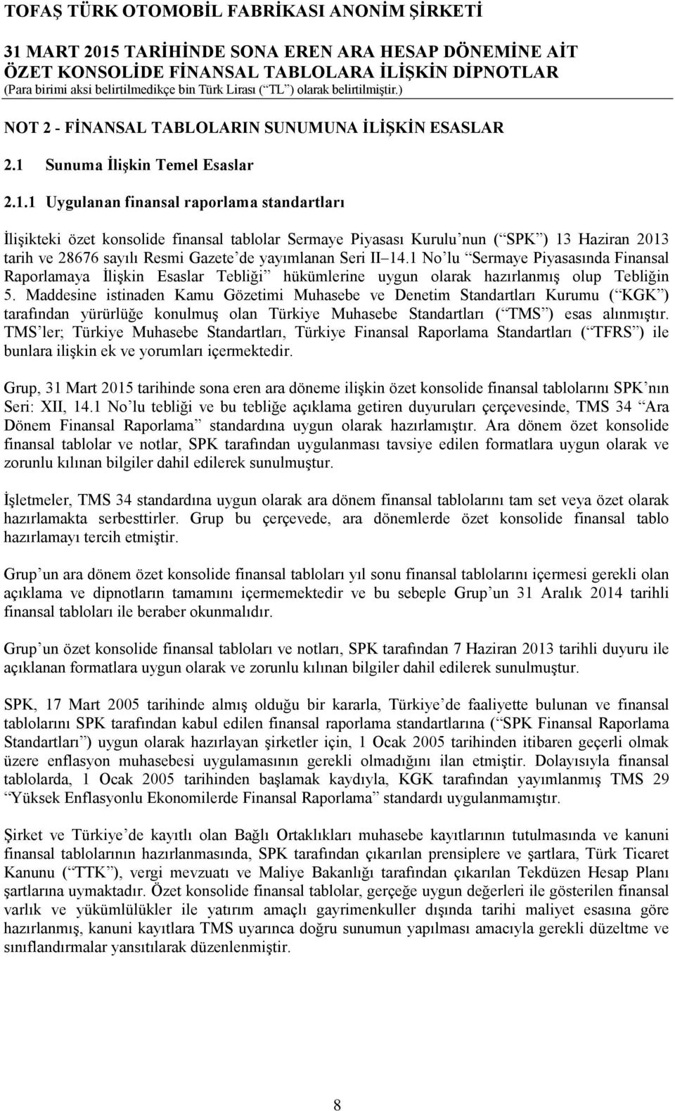 1 Uygulanan finansal raporlama standartları İlişikteki özet konsolide finansal tablolar Sermaye Piyasası Kurulu nun ( SPK ) 13 Haziran 2013 tarih ve 28676 sayılı Resmi Gazete de yayımlanan Seri II 14.