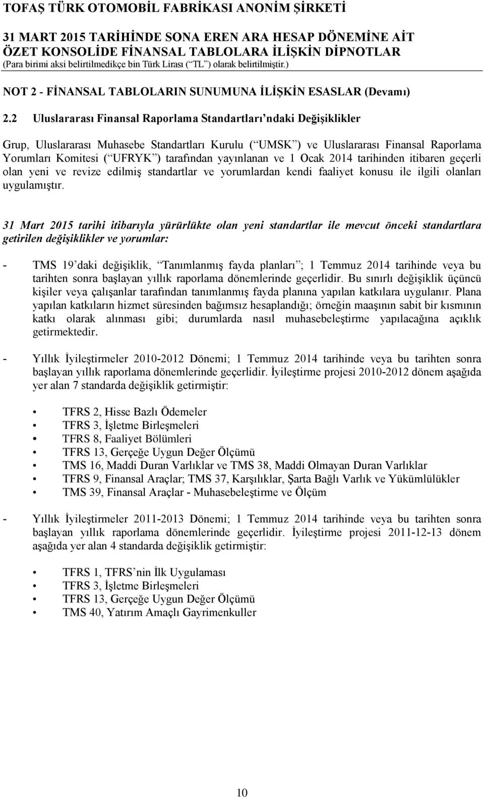 yayınlanan ve 1 Ocak 2014 tarihinden itibaren geçerli olan yeni ve revize edilmiş standartlar ve yorumlardan kendi faaliyet konusu ile ilgili olanları uygulamıştır.