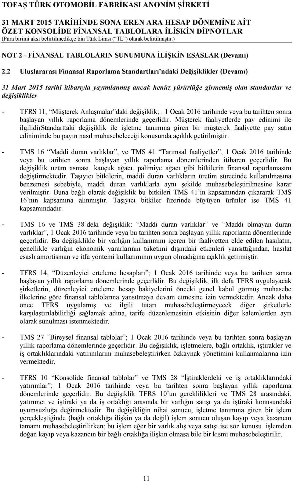 Müşterek Anlaşmalar daki değişiklik;. 1 Ocak 2016 tarihinde veya bu tarihten sonra başlayan yıllık raporlama dönemlerinde geçerlidir.