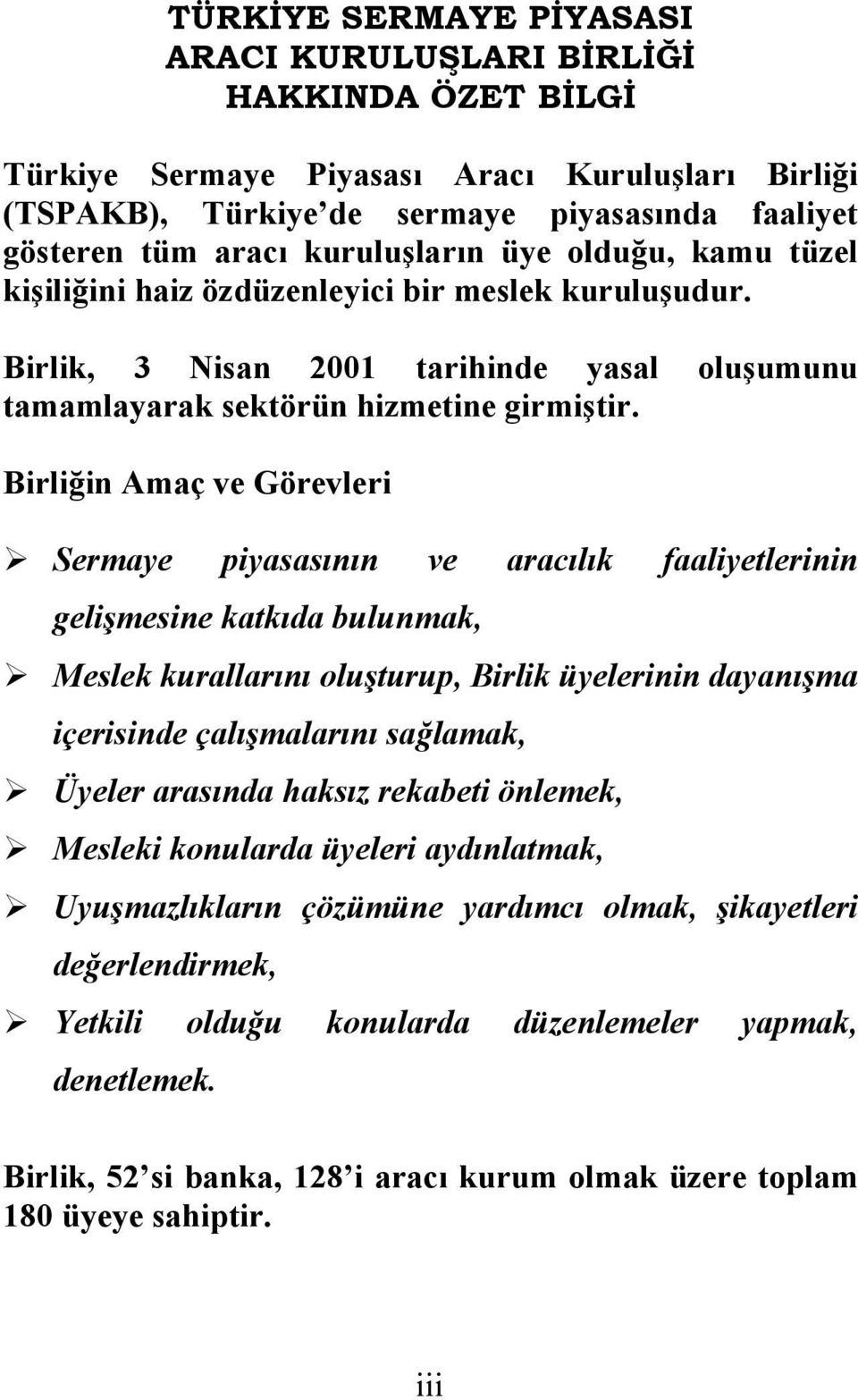 Birliğin Amaç ve Görevleri Sermaye piyasasının ve aracılık faaliyetlerinin gelişmesine katkıda bulunmak, Meslek kurallarını oluşturup, Birlik üyelerinin dayanışma içerisinde çalışmalarını sağlamak,