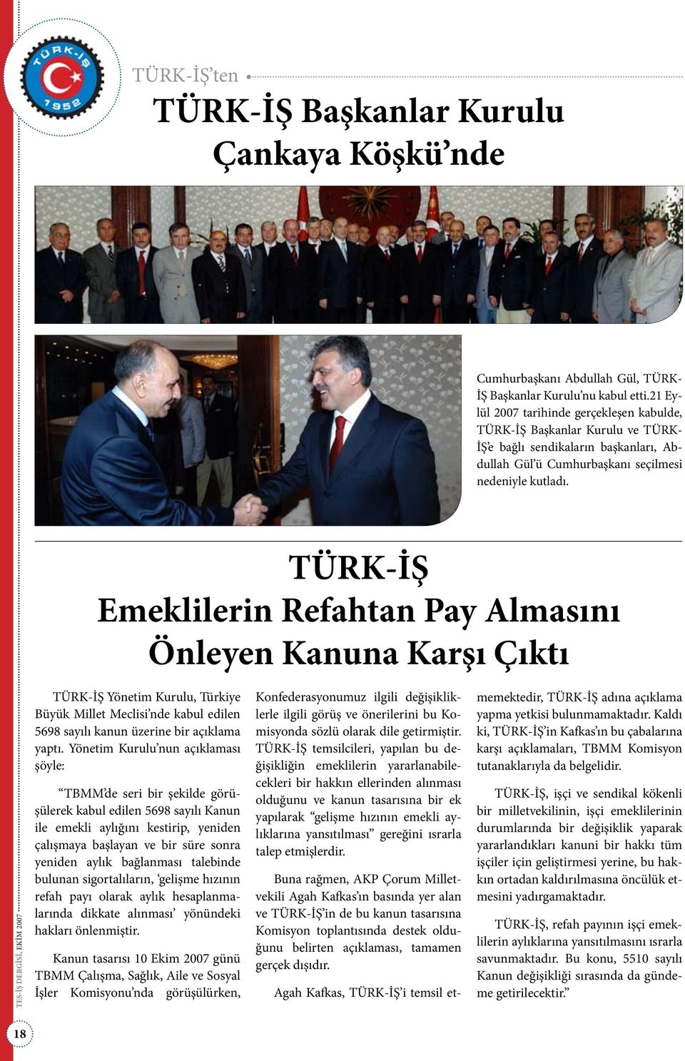 TÜRK-İŞ Emeklilerin Refahtan Pay Almasını Önleyen Kanuna Karşı Çıktı TÜRK-İŞ Yönetim Kurulu, Türkiye Büyük Millet Meclisi nde kabul edilen 5698 sayılı kanun üzerine bir açıklama yaptı.