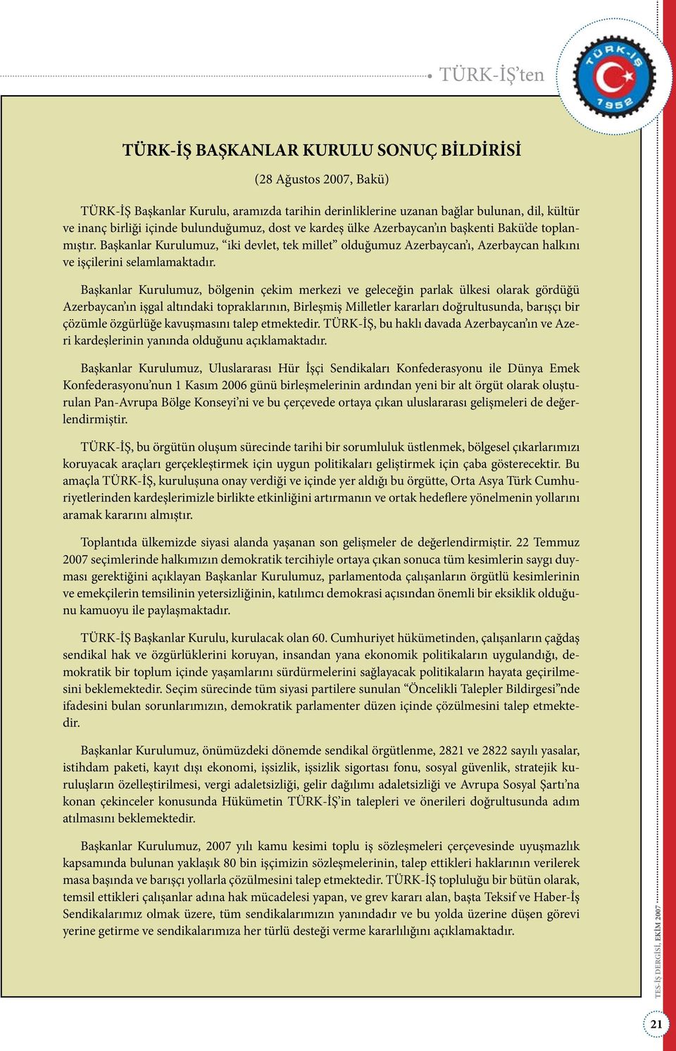 Başkanlar Kurulumuz, bölgenin çekim merkezi ve geleceğin parlak ülkesi olarak gördüğü Azerbaycan ın işgal altındaki topraklarının, Birleşmiş Milletler kararları doğrultusunda, barışçı bir çözümle