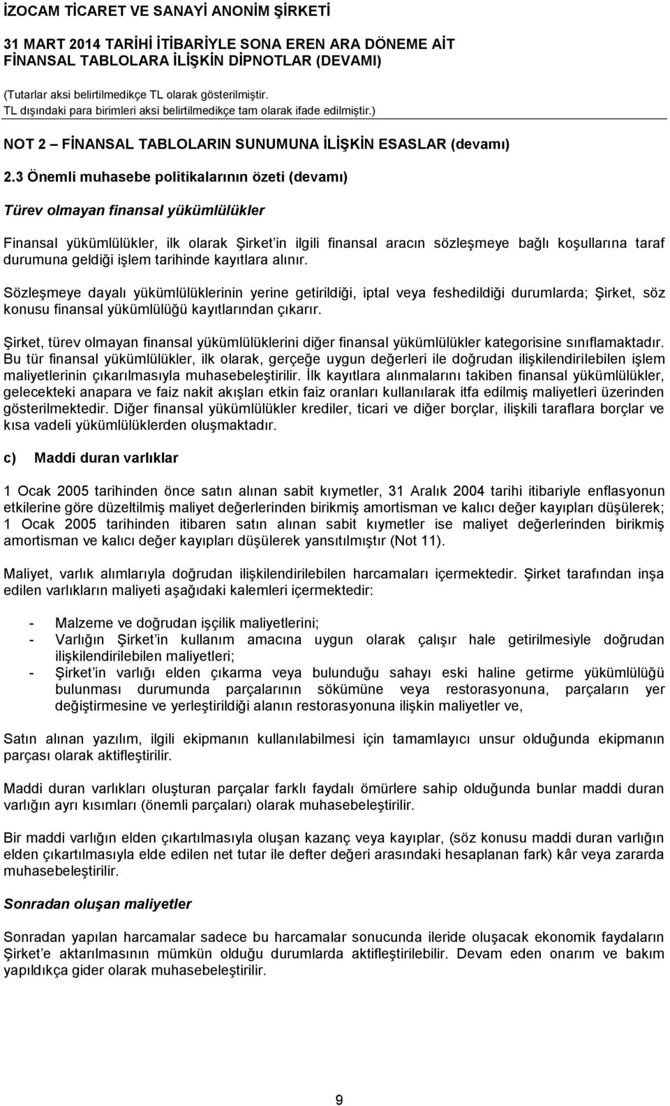 geldiği işlem tarihinde kayıtlara alınır. Sözleşmeye dayalı yükümlülüklerinin yerine getirildiği, iptal veya feshedildiği durumlarda; Şirket, söz konusu finansal yükümlülüğü kayıtlarından çıkarır.