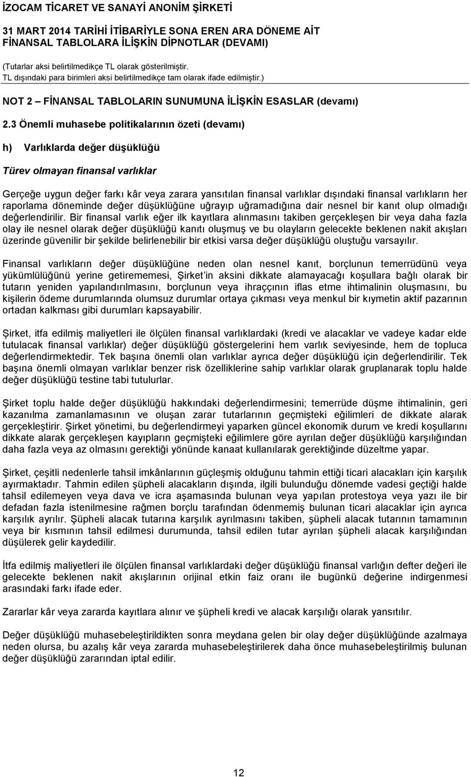 finansal varlıkların her raporlama döneminde değer düşüklüğüne uğrayıp uğramadığına dair nesnel bir kanıt olup olmadığı değerlendirilir.