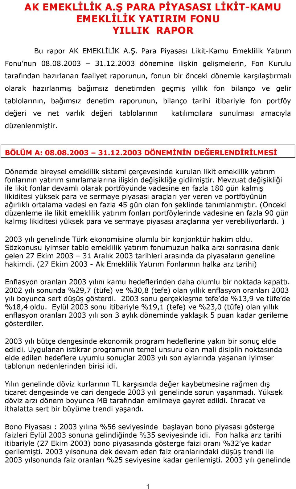 gelir tablolarının, bağımsız denetim raporunun, bilanço tarihi itibariyle fon portföy değeri ve net varlık değeri tablolarının katılımcılara sunulması amacıyla düzenlenmiştir. BÖLÜM A: 08.08.2003 31.