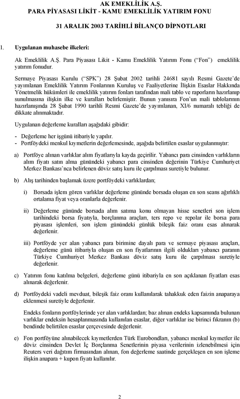 Sermaye Piyasası Kurulu ( SPK ) 28 Şubat 2002 tarihli 24681 sayılı Resmi Gazete de yayımlanan Emeklilik Yatırım Fonlarının Kuruluş ve Faaliyetlerine İlişkin Esaslar Hakkında Yönetmelik hükümleri ile