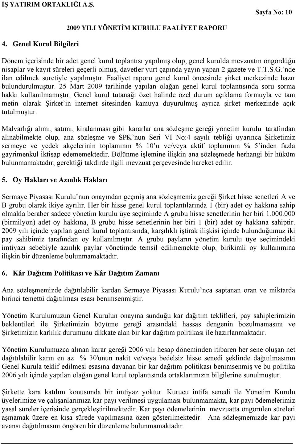 gazete ve T.T.S.G. nde ilan edilmek suretiyle yapılmıştır. Faaliyet raporu genel kurul öncesinde şirket merkezinde hazır bulundurulmuştur.