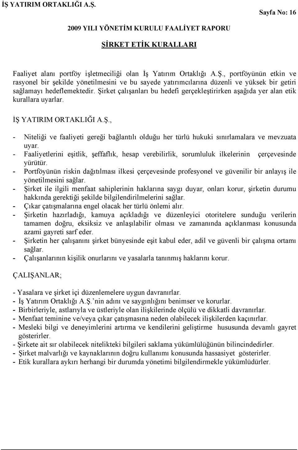 - Faaliyetlerini eşitlik, şeffaflık, hesap verebilirlik, sorumluluk ilkelerinin çerçevesinde yürütür.